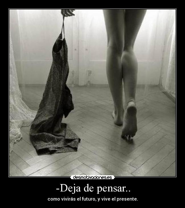-Deja de pensar.. -