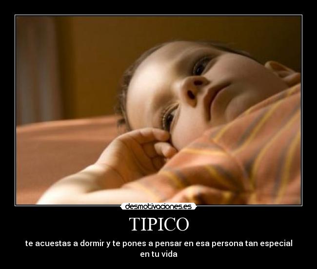 TIPICO - te acuestas a dormir y te pones a pensar en esa persona tan especial en tu vida