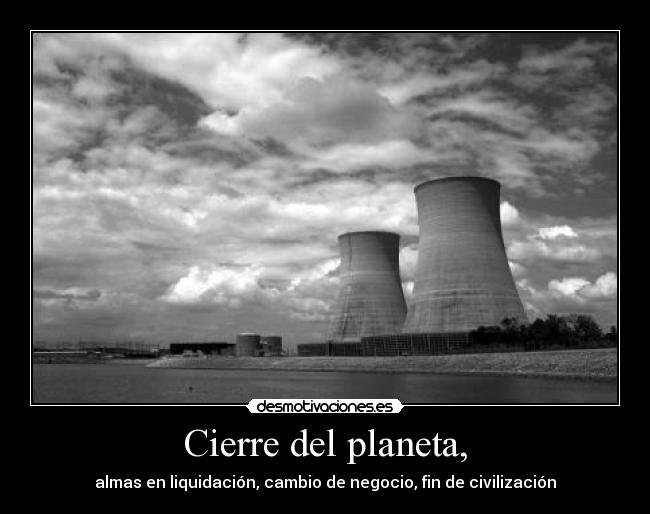 Cierre del planeta, - almas en liquidación, cambio de negocio, fin de civilización
