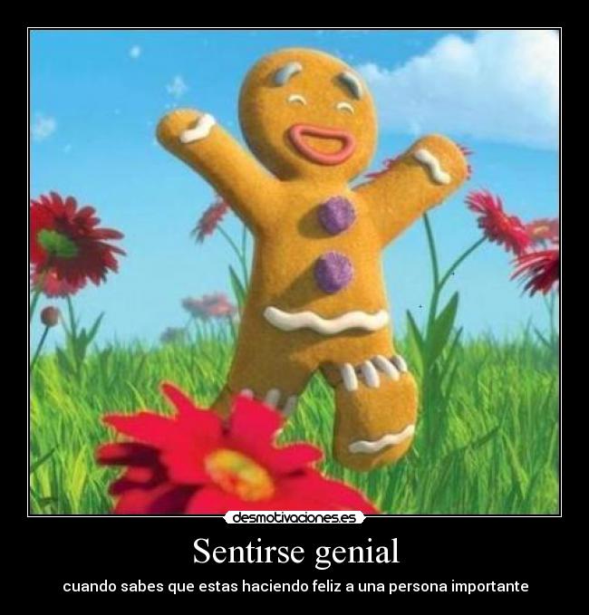 Sentirse genial - cuando sabes que estas haciendo feliz a una persona importante