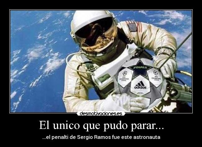 El unico que pudo parar... - ...el penalti de Sergio Ramos fue este astronauta