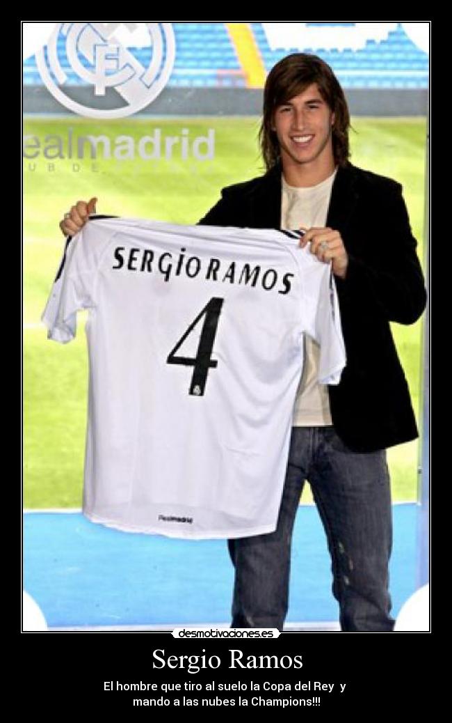 Sergio Ramos - El hombre que tiro al suelo la Copa del Rey y
mando a las nubes la Champions!!!