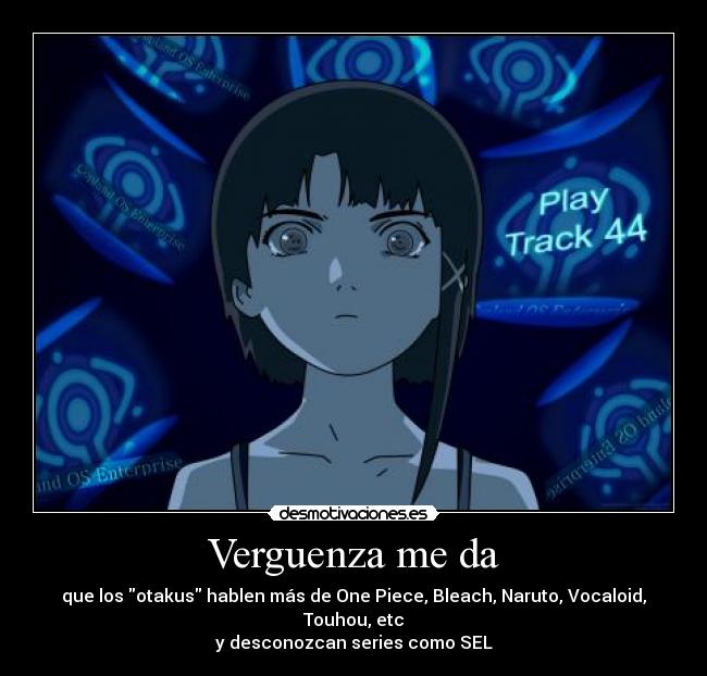 Verguenza me da - que los otakus hablen más de One Piece, Bleach, Naruto, Vocaloid, Touhou, etc
y desconozcan series como SEL