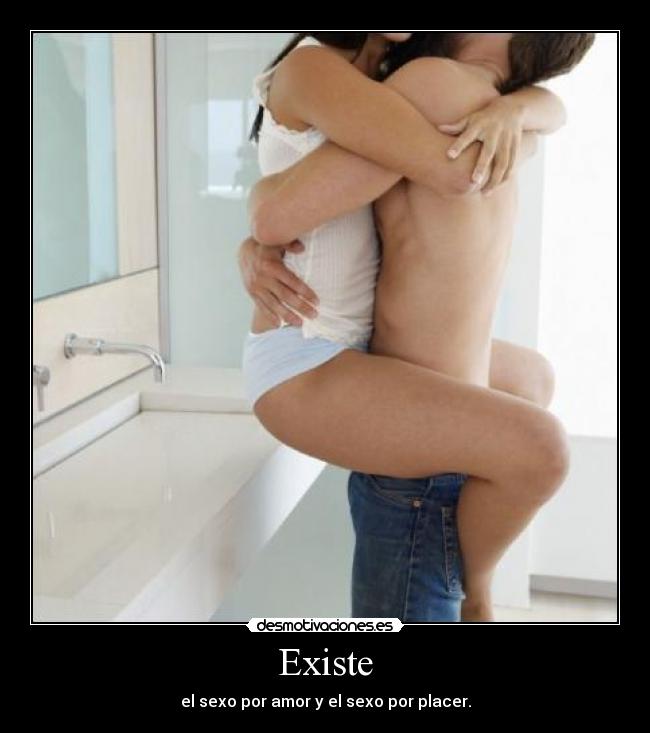 Existe - el sexo por amor y el sexo por placer.