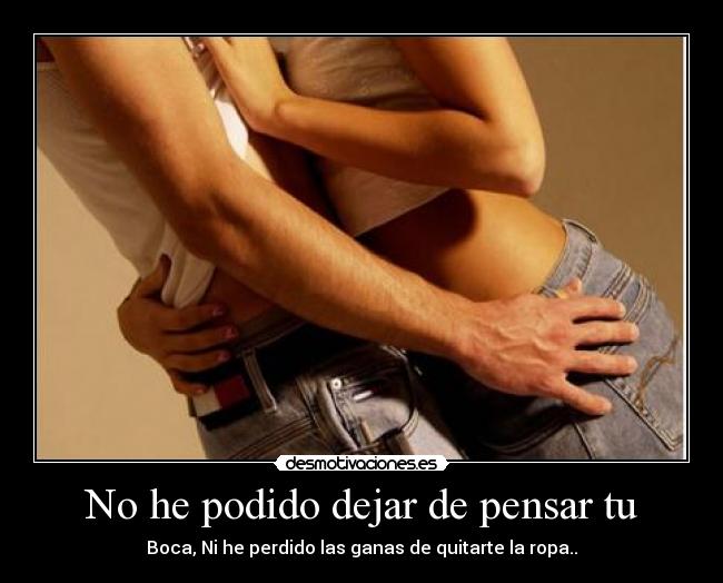 No he podido dejar de pensar tu -