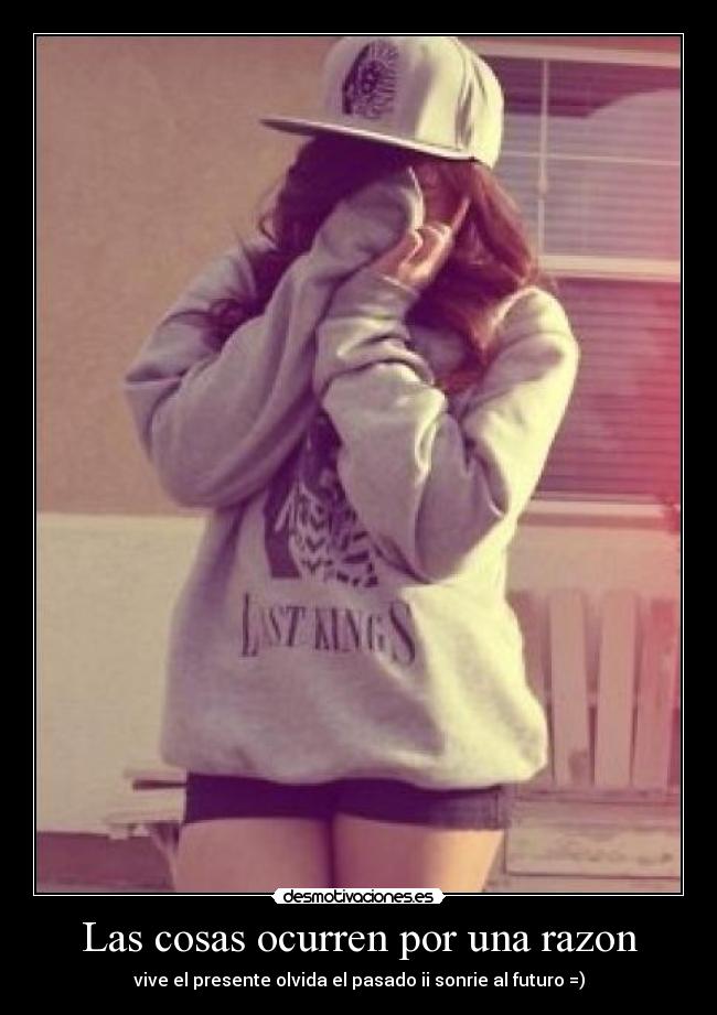 Las cosas ocurren por una razon - vive el presente olvida el pasado ii sonrie al futuro =)