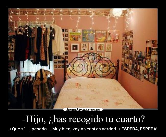 -Hijo, ¿has recogido tu cuarto? - 