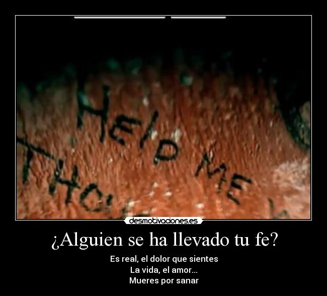 ¿Alguien se ha llevado tu fe? - Es real, el dolor que sientes
La vida, el amor...
Mueres por sanar