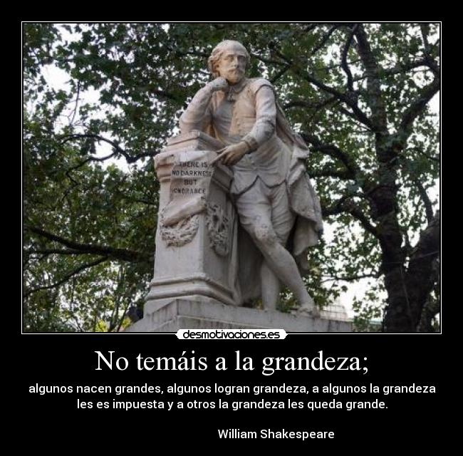 No temáis a la grandeza; - 