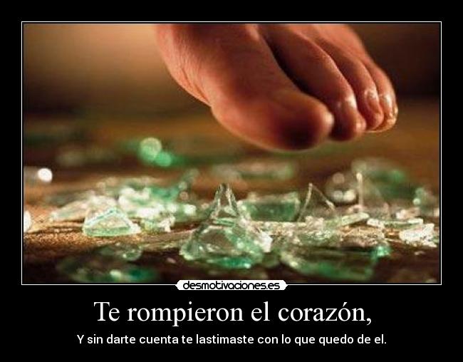 Te rompieron el corazón, -