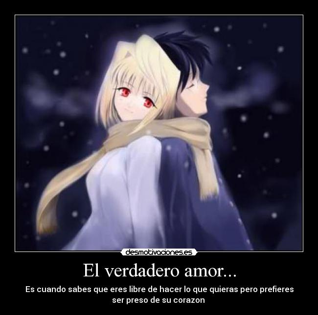 El verdadero amor... - Es cuando sabes que eres libre de hacer lo que quieras pero prefieres
ser preso de su corazon ♥