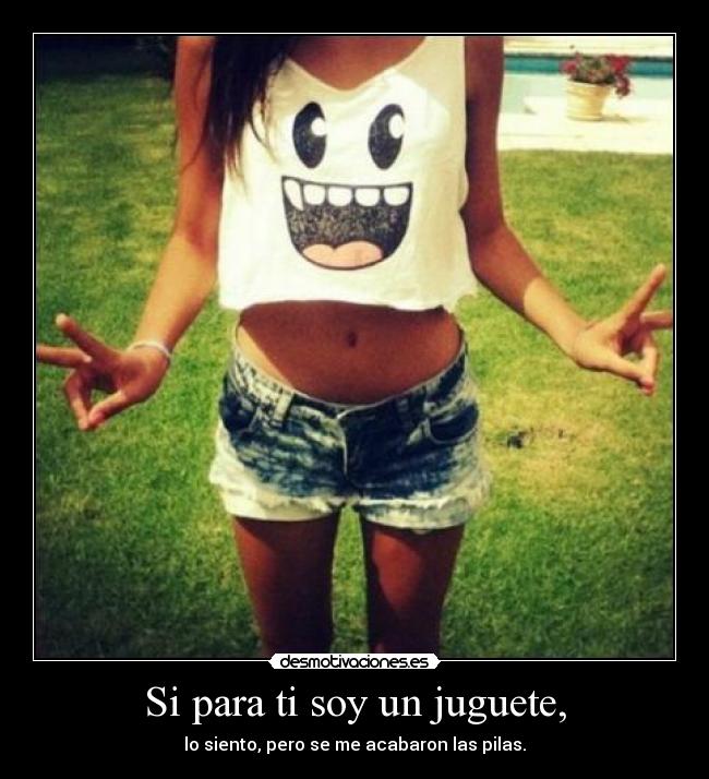 Si para ti soy un juguete, -