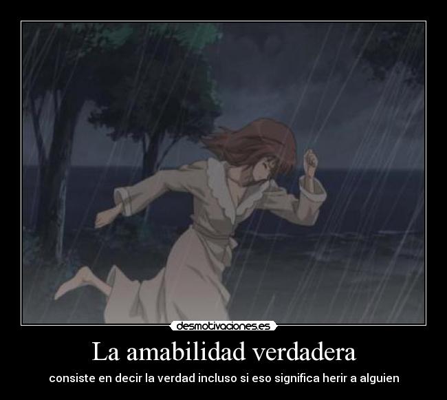 La amabilidad verdadera - consiste en decir la verdad incluso si eso significa herir a alguien