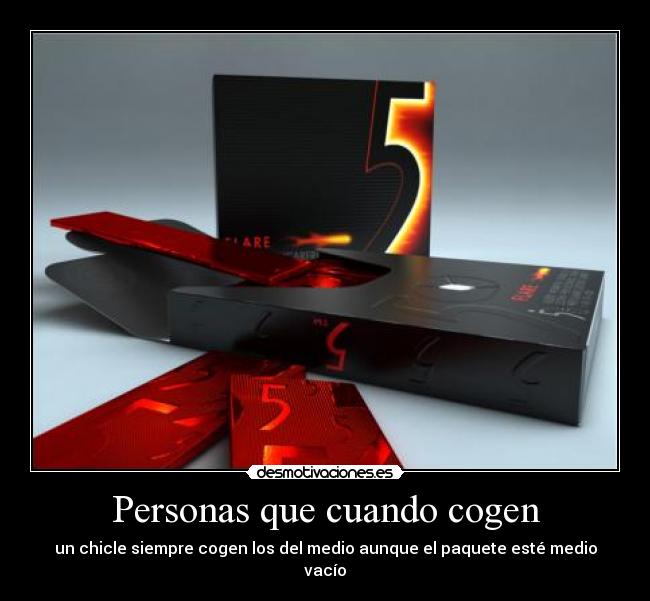 Personas que cuando cogen - un chicle siempre cogen los del medio aunque el paquete esté medio vacío