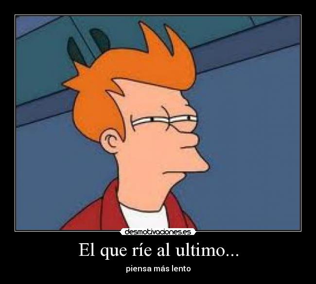 El que ríe al ultimo... - 