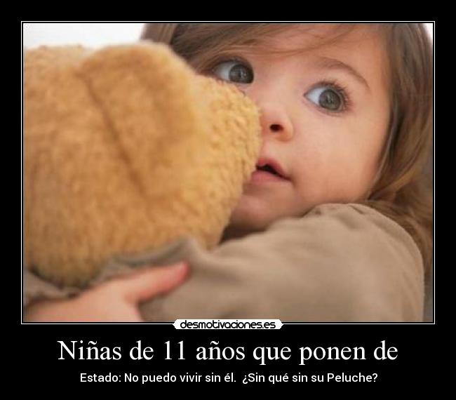 Niñas de 11 años que ponen de - Estado: No puedo vivir sin él. ¿Sin qué sin su Peluche?
