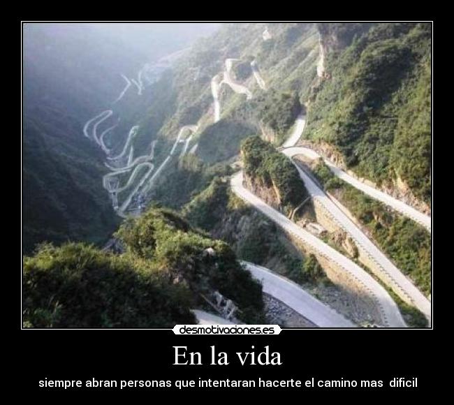 En la vida - siempre abran personas que intentaran hacerte el camino mas dificil
