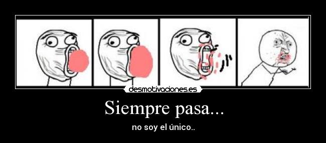 Siempre pasa... - no soy el único..