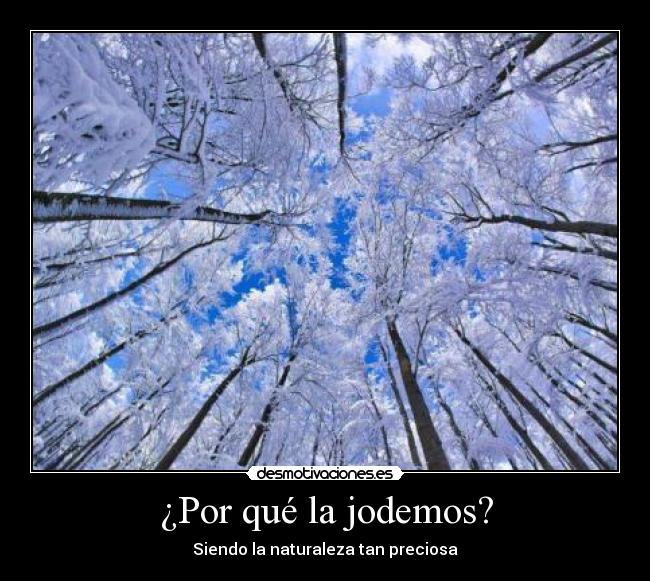¿Por qué la jodemos? - Siendo la naturaleza tan preciosa