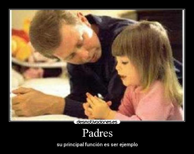 Padres - su principal función es ser ejemplo
