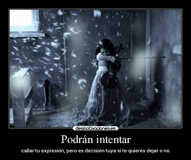 Podrán intentar - callar tu expresión, pero es decisión tuya si te quieres dejar o no.