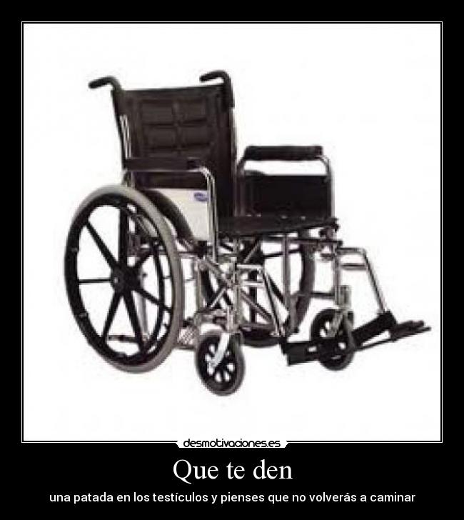 Que te den - una patada en los testículos y pienses que no volverás a caminar