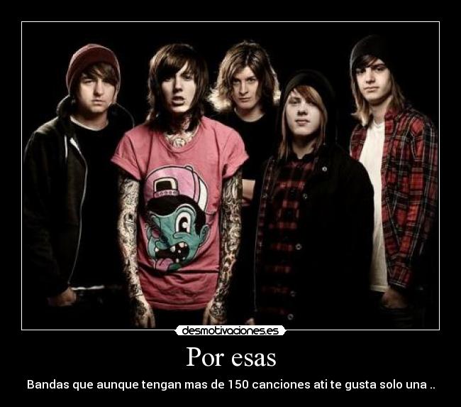 Por esas - Bandas que aunque tengan mas de 150 canciones ati te gusta solo una ..