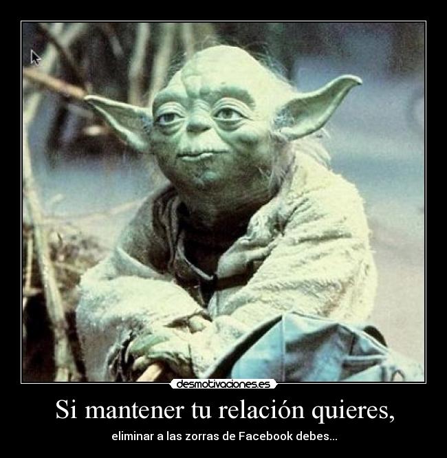 Si mantener tu relación quieres, - eliminar a las zorras de Facebook debes...