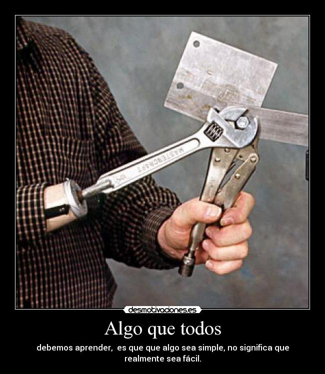 Algo que todos - debemos aprender,  es que que algo sea simple, no significa que realmente sea fácil.