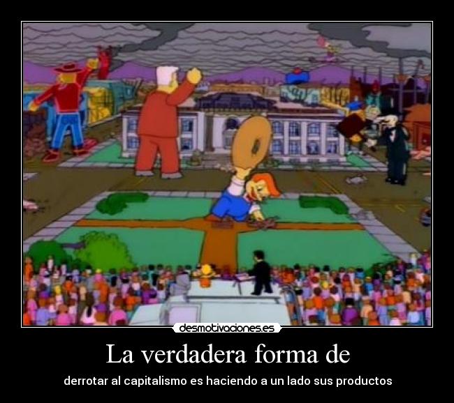 La verdadera forma de - derrotar al capitalismo es haciendo a un lado sus productos