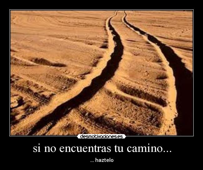si no encuentras tu camino... - ... haztelo