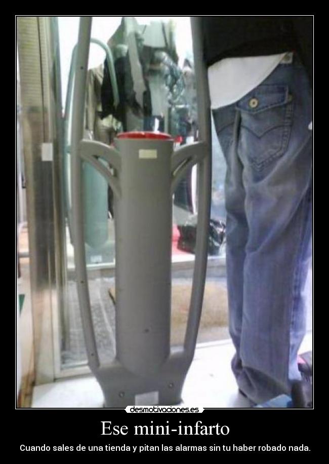 Ese mini-infarto - Cuando sales de una tienda y pitan las alarmas sin tu haber robado nada.