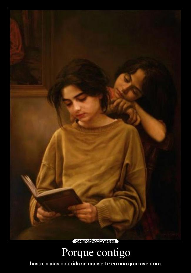 Porque contigo - hasta lo más aburrido se convierte en una gran aventura.