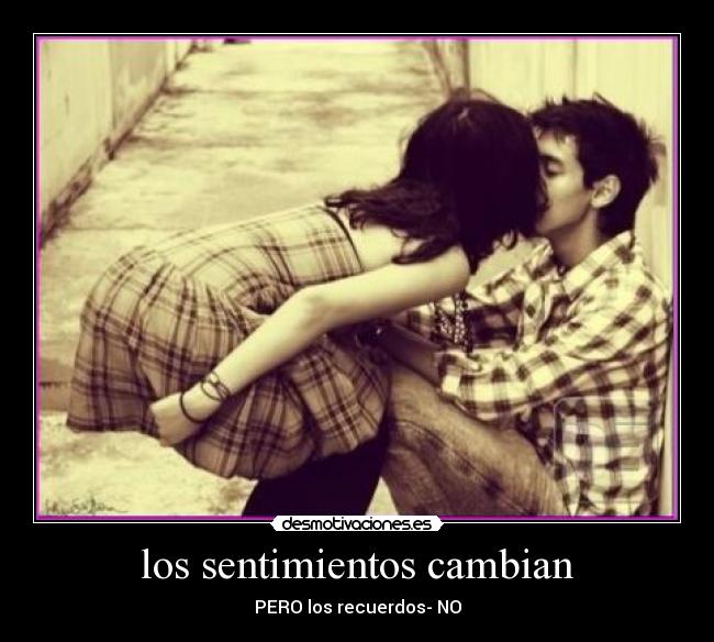 los sentimientos cambian - PERO los recuerdos- NO