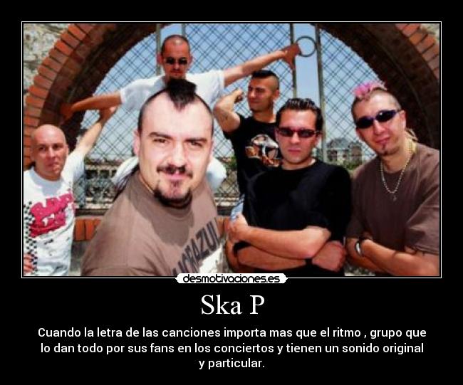 Ska P - Cuando la letra de las canciones importa mas que el ritmo , grupo que
lo dan todo por sus fans en los conciertos y tienen un sonido original
y particular.