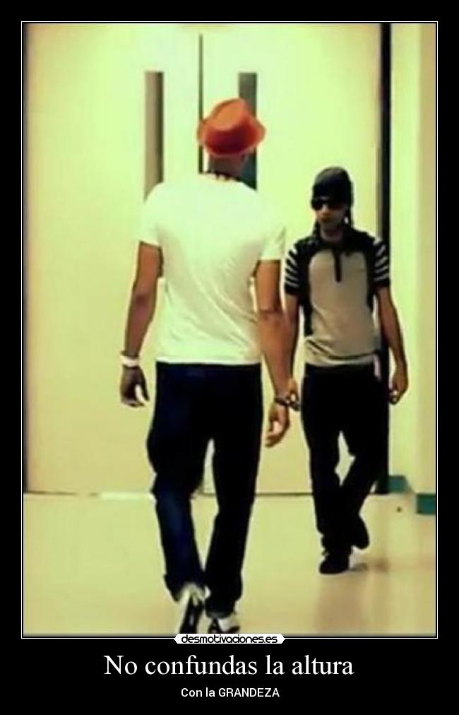No confundas la altura - Con la GRANDEZA
