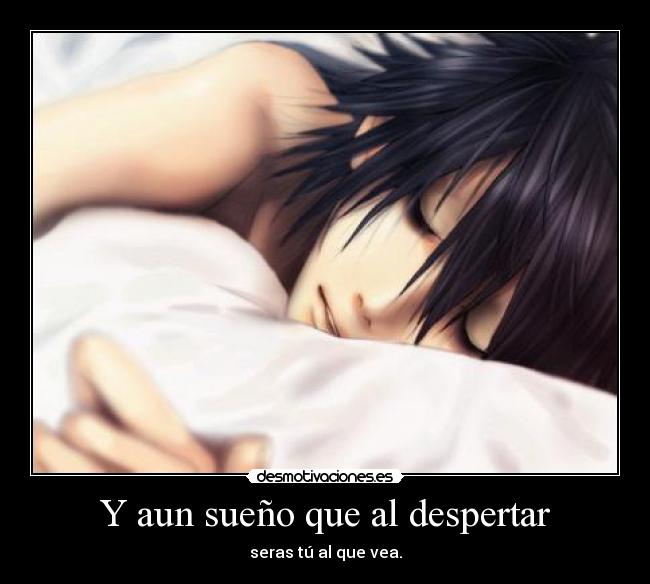Y aun sueño que al despertar -