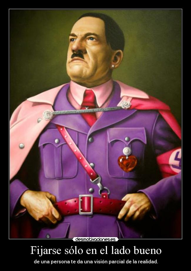 Fijarse sólo en el lado bueno - de una persona te da una visión parcial de la realidad.