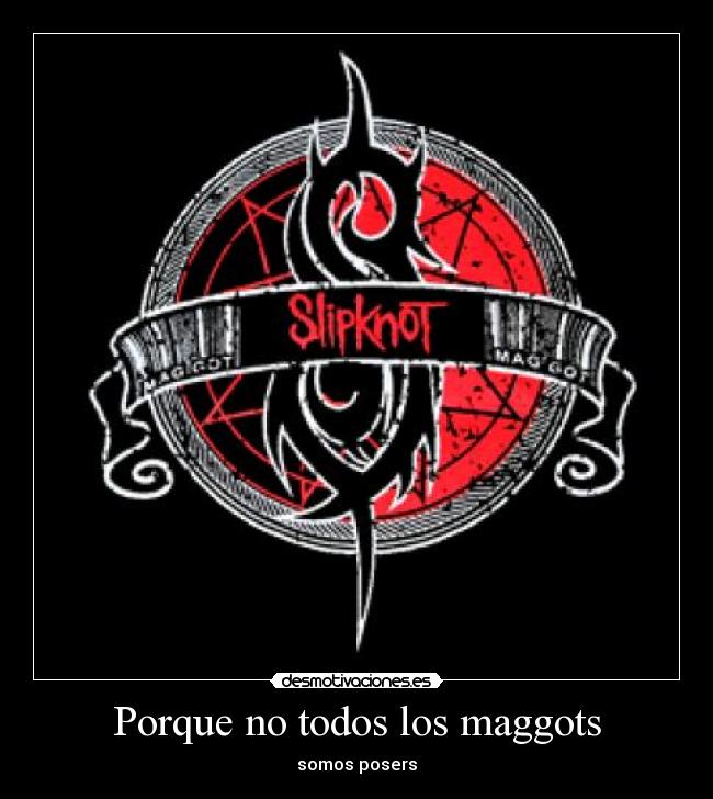 Porque no todos los maggots -