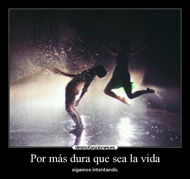 Por más dura que sea la vida - 