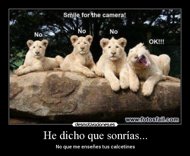 He dicho que sonrías... -