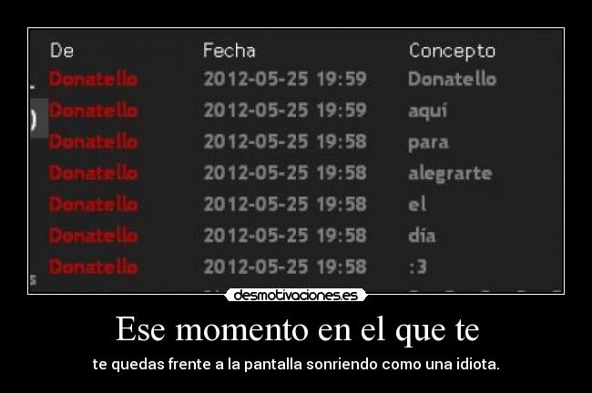 Ese momento en el que te - te quedas frente a la pantalla sonriendo como una idiota.