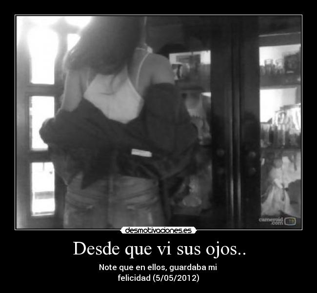 Desde que vi sus ojos.. - Note que en ellos, guardaba mi
felicidad (5/05/2012)