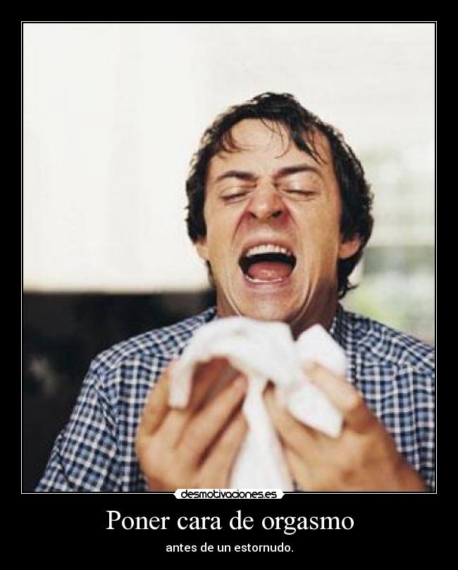 Poner cara de orgasmo -