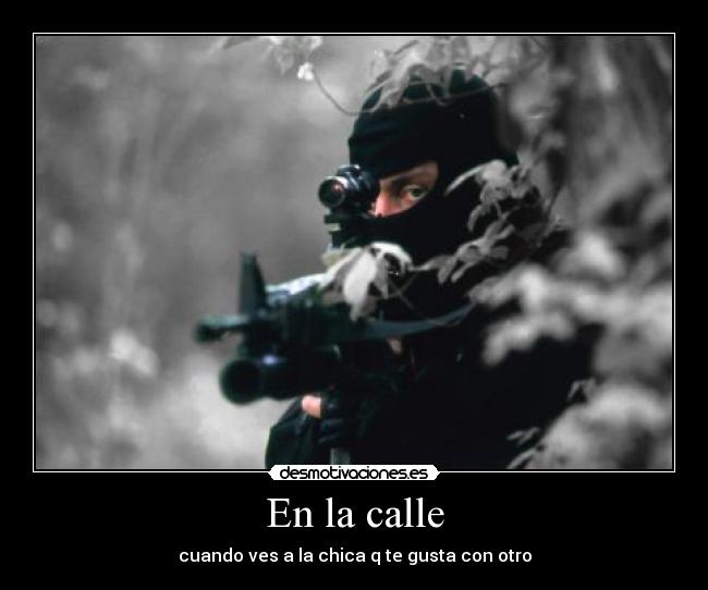 En la calle - cuando ves a la chica q te gusta con otro