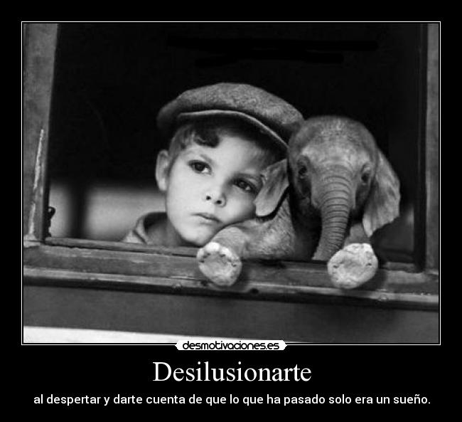 Desilusionarte - al despertar y darte cuenta de que lo que ha pasado solo era un sueño.