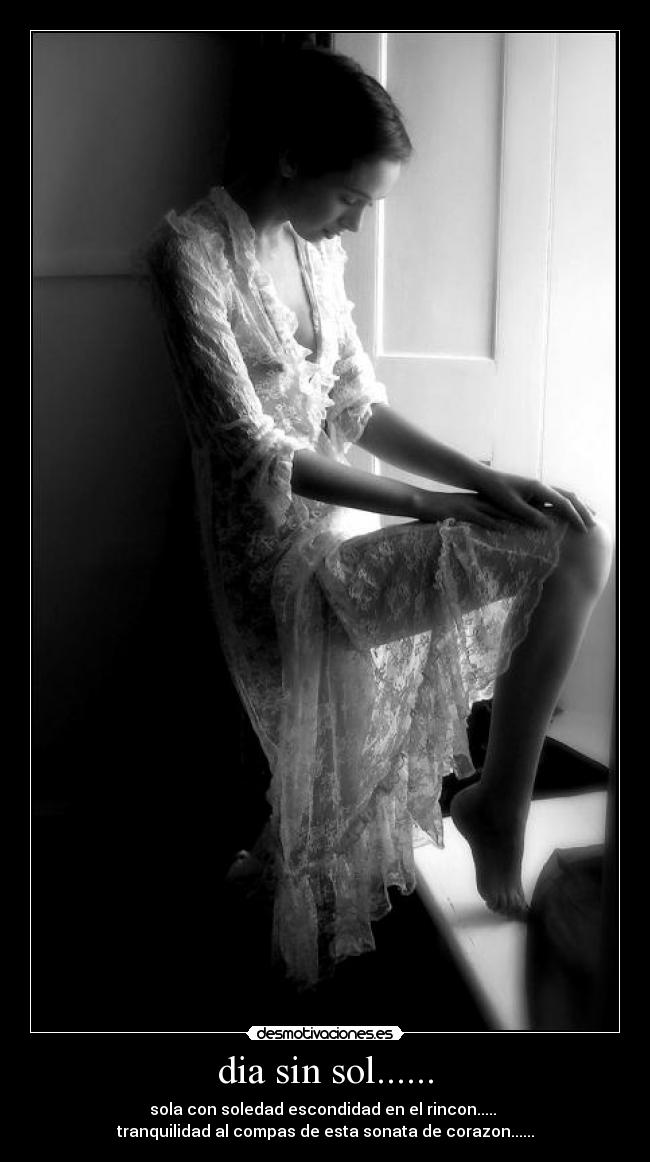 dia sin sol...... - sola con soledad escondidad en el rincon.....
tranquilidad al compas de esta sonata de corazon......