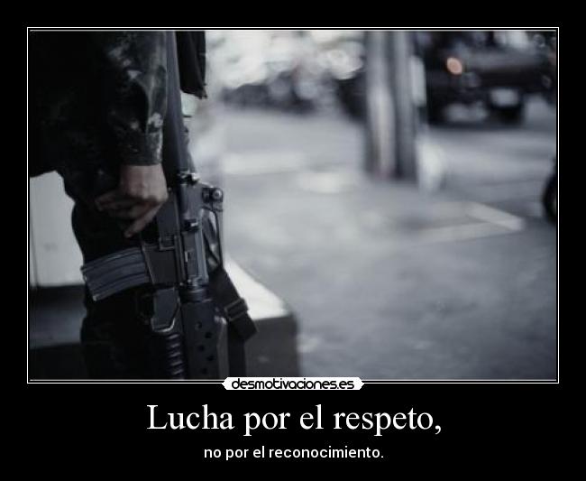 Lucha por el respeto, - no por el reconocimiento.