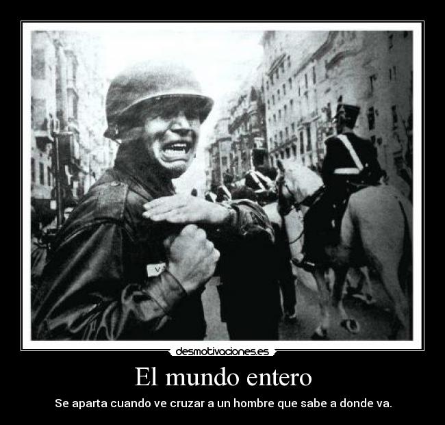 El mundo entero - Se aparta cuando ve cruzar a un hombre que sabe a donde va.