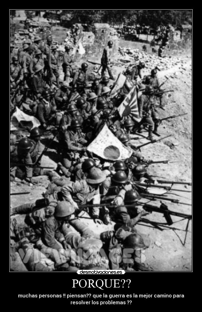 PORQUE?? - muchas personas !! piensan?? que la guerra es la mejor camino para
resolver los problemas ??